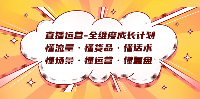 直播运营-全维度成长计划 懂流量·懂货品·懂话术·懂场景·懂运营·懂复盘