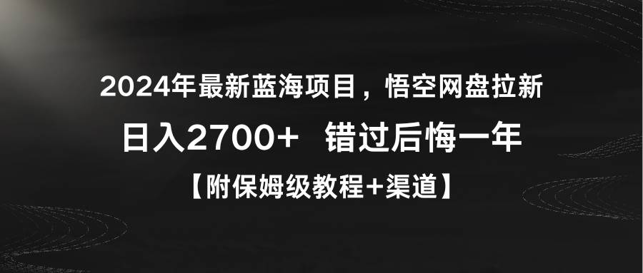 2024年最新蓝海项目，悟空网盘拉新，日入2700+错过后悔一年【附保姆级教…