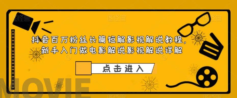 抖音百万粉丝长篇短解影视解说教程，新手入门做电影解说影视解说（8节课）