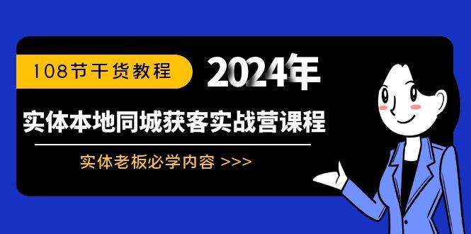 实体本地同城获客实战营课程：实体老板必学内容，108节干货教程