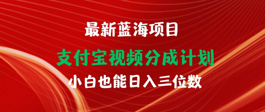 最新蓝海项目 支付宝视频频分成计划 小白也能日入三位数