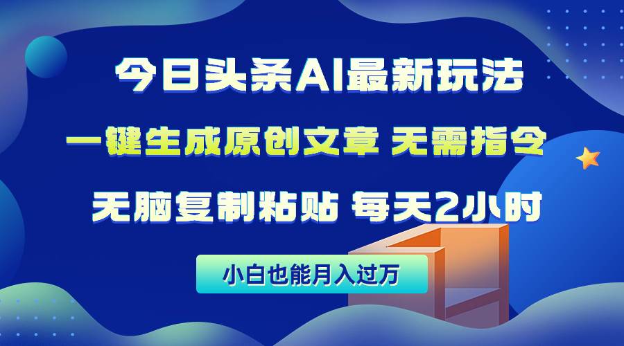 今日头条AI最新玩法  无需指令 无脑复制粘贴 1分钟一篇原创文章 月入过万