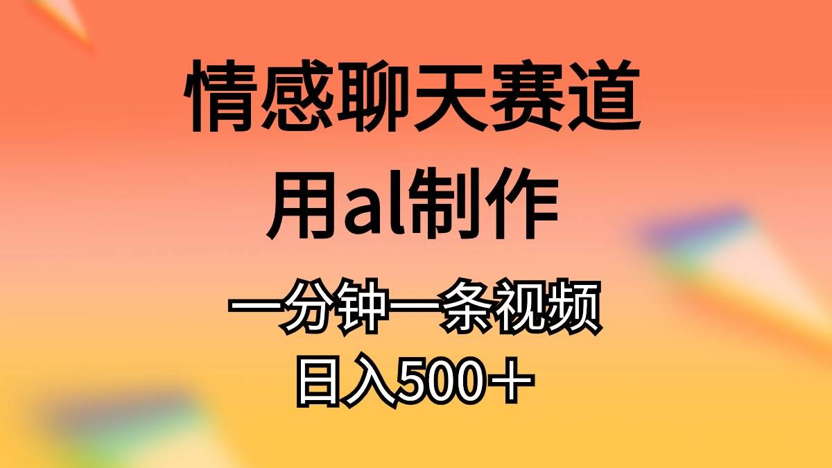 情感聊天赛道用al制作一分钟一条视频日入500＋