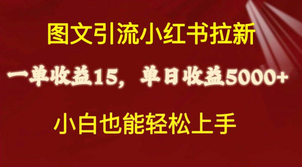 图文引流小红书拉新一单15元，单日暴力收益5000+，小白也能轻松上手