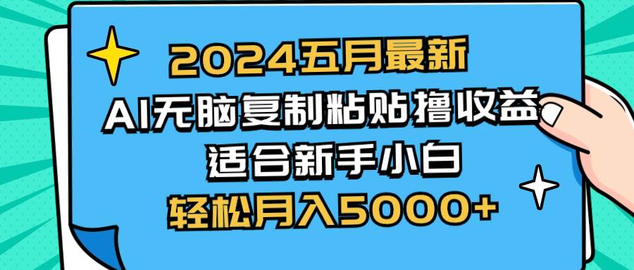 2024五月最新AI撸收益玩法 无脑复制粘贴 新手小白也能操作 轻松月入5000+