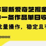 24年 最新爱奇艺掘金项目，三分钟一条作品单日收600+，可批量操作，稳…