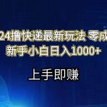 2024撸快递最新玩法零成本新手小白日入1000+