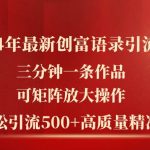 2024年最新创富语录引流法，三分钟一条作品可矩阵放大操作，日引流500…