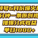 视频号6月份爆火玩法，3分钟一条原创视频，撸爆分成收益，单日1000+