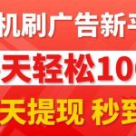 手机刷广告新平台3.0，每天轻松100+，当天提现 秒到账