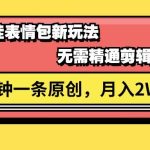 视频号萌娃表情包新玩法，无需精通剪辑，三分钟一条原创视频，月入2W+