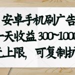 安卓手机刷广告。一天收益300~1000，无上限，可批量复制扩大