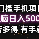 0门槛手机项目，无脑日入500+，多劳多得，有手就行