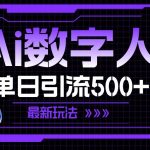 AI数字人，单日引流500+ 最新玩法