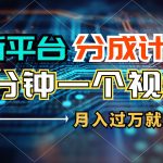 新平台分成计划，1万播放量100+收益，1分钟制作一个视频，月入过万就靠…