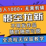 悟空拉新日入1000+无需剪辑当天上手，一部手机随时随地可做，全流程无…